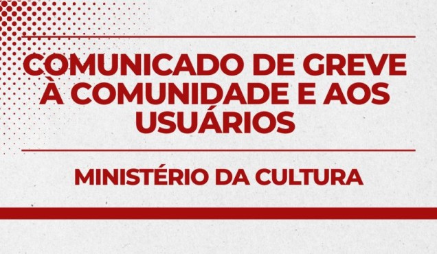 Comunicado de greve das servidoras e servidores do Ministério da Cultura